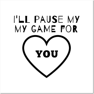 I'll Pause my Game for You Posters and Art